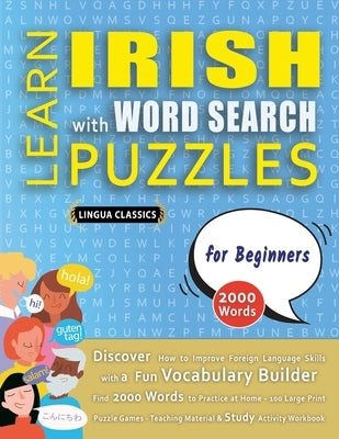 LEARN IRISH WITH WORD SEARCH PUZZLES FOR BEGINNERS - Discover How to Improve Foreign Language Skills with a Fun Vocabulary Builder. Find 2000 Words to by Lingua Classics