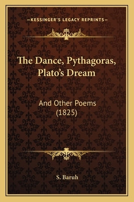 The Dance, Pythagoras, Plato's Dream: And Other Poems (1825) by Baruh, S.