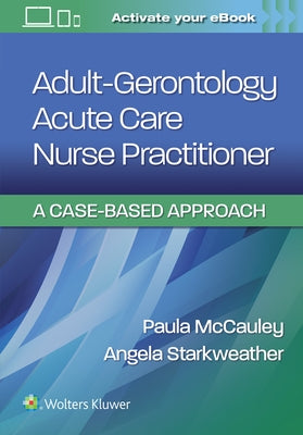 Adult-Gerontology Acute Care Nurse Practitioner: A Case-Based Approach by McCauley, Paula