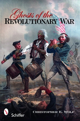 Ghosts of the Revolutionary War by Wolf, Christopher E.