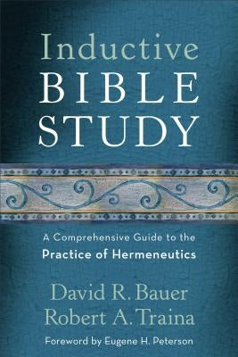 Inductive Bible Study: A Comprehensive Guide to the Practice of Hermeneutics by Bauer, David R.