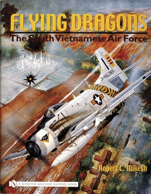 Flying Dragons: The South Vietnamese Air Force by Mikesh, Robert C.