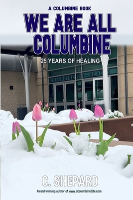 A Columbine Book - We Are All Columbine: 25 Years of Healing by Shepard, C.