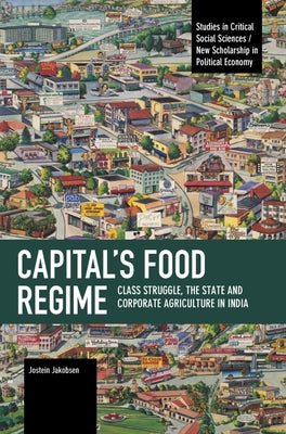 Capital's Food Regime: Class Struggle, the State and Corporate Agriculture in India by Jakobsen, Jostein