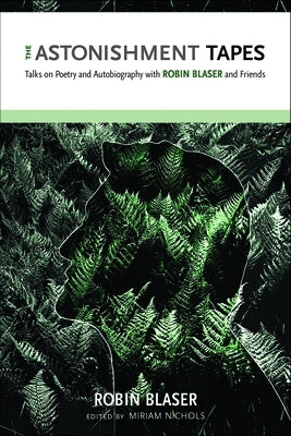 The Astonishment Tapes: Talks on Poetry and Autobiography with Robin Blaser and Friends by Blaser, Robin