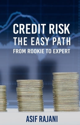 Credit Risk: The Easy Path. From Rookie to Expert. by Rajani, Asif