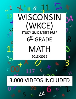 6th Grade WISCONSIN WKCE, 2019 MATH, Test Prep: : 6th Grade WISCONSIN KNOWLEDGE and CONCEPTS EXAMINATION TEST 2019 MATH Test Prep/Study Guide by Shannon, Mark