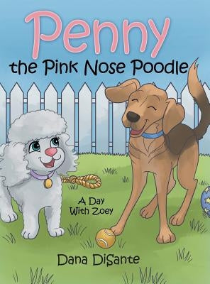 Penny the Pink Nose Poodle: A Day with Zoey by Disante, Dana