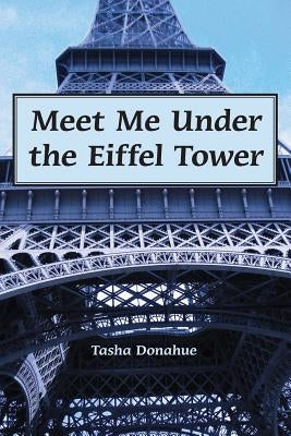 Meet Me Under The Eiffel Tower by Donahue, Tasha