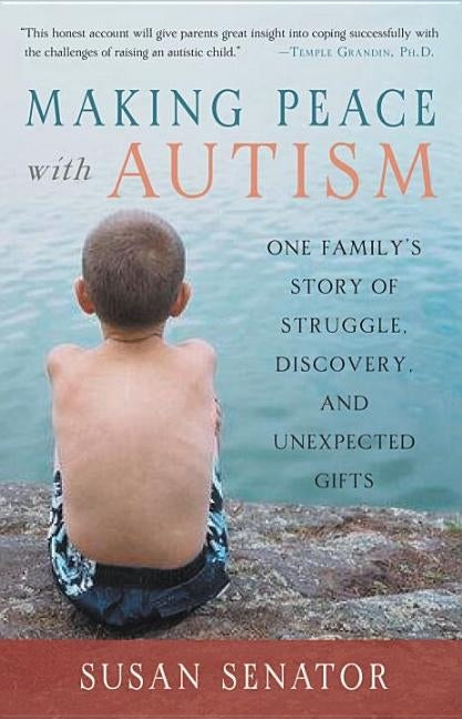 Making Peace with Autism: One Family's Story of Struggle, Discovery, and Unexpected Gifts by Senator, Susan
