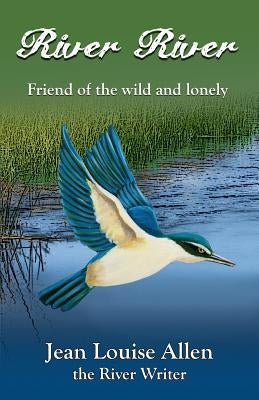 River River: Friend of the Wild and Lonely by Allen, Jean Louise