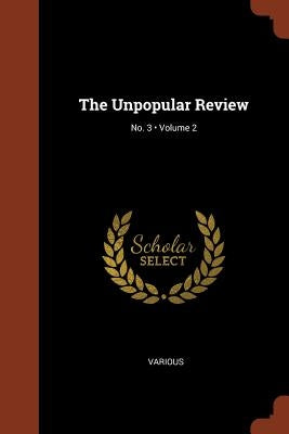 The Unpopular Review; Volume 2; No. 3 by Various