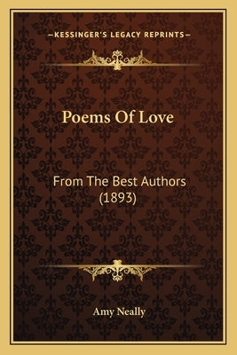 Poems Of Love: From The Best Authors (1893) by Neally, Amy