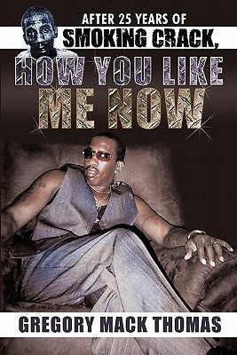 After 25 Years of Smoking Crack, How You Like Me Now by Thomas, Gregory Mack