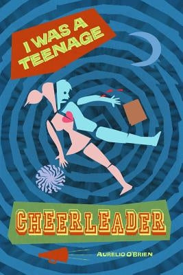 I Was a Teenage Cheerleader by O'Brien, Aurelio