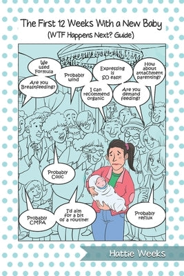 The First 12 Weeks With a New Baby: WTF Happens Next? Guide by Weeks, Hattie