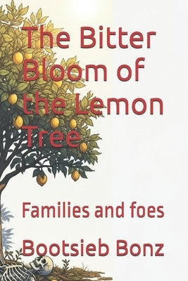 The Bitter Bloom of the Lemon Tree: Families and foes by Bonz, Bootsieb