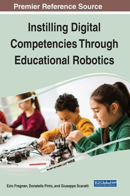 Instilling Digital Competencies Through Educational Robotics by Fregnan, Ezio