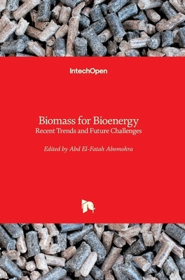 Biomass for Bioenergy: Recent Trends and Future Challenges by Abomohra, Abd El-Fatah