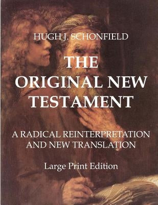 The Original New Testament - Large Print Edition: A Radical Reinterpretation and New Translation by Schonfield, Hugh J.
