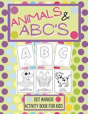 Animals And ABCs Dot Marker Activity Book: Dot Marker Activity Book For Kids by White, Mindy
