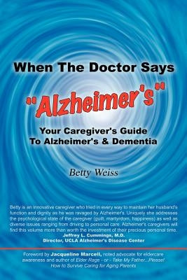When The Doctor Says "Alzheimer's": Your Caregiver's Guide to Alzheimer's & Dementia by Weiss, Betty