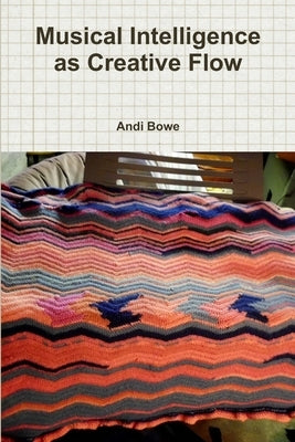 Musical Intelligence as Creative Flow by Bowe, Andi