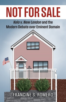 Not for Sale: Kelo V. New London and the Modern Debate Over Eminent Domain by Romero, Francine Sanders