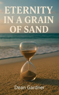 Eternity In a Grain of Sand by Gardner, Dean