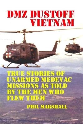DMZ DUSTOFF Vietnam: True Stories Of Unarmed Medevac Missions As Told By The Men Who Flew Them by Emerson, Charles Lee