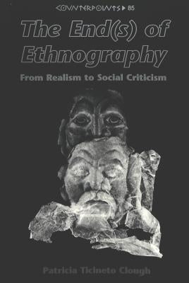 The End(s) of Ethnography: From Realism to Social Criticism by Clough, Patricia Ticineto