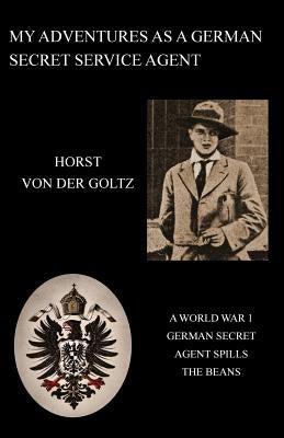 My Adventures as a German Secret Service Agent (Ww1) by Von Der Goltz, Horst