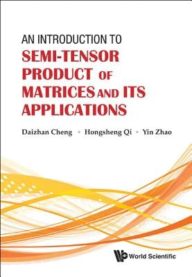 An Introduction to Semi-Tensor Product of Matrices and Its Applications by Cheng, Daizhan