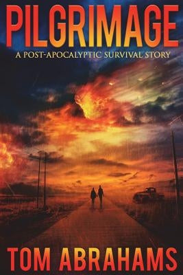 Pilgrimage: A Post-Apocalyptic Survival Story by Abrahams, Tom