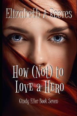 How (Not) to Love a Hero by Reeves, Elizabeth A.