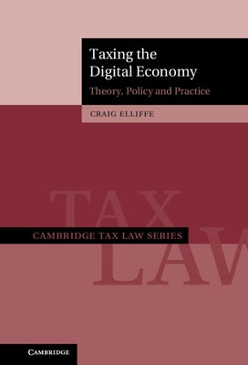 Taxing the Digital Economy: Theory, Policy and Practice by Elliffe, Craig