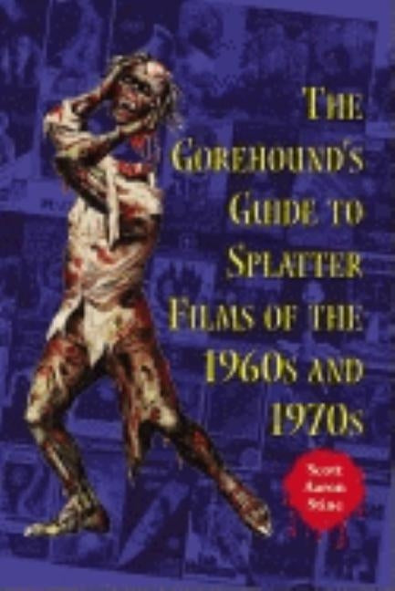 The Gorehound's Guide to Splatter Films of the 1960s and 1970s by Stine, Scott Aaron