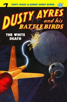 Dusty Ayres and his Battle Birds #7: The White Death by Bowen, Robert Sidney