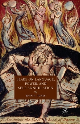 Blake on Language, Power, and Self-Annihilation by Jones, J.