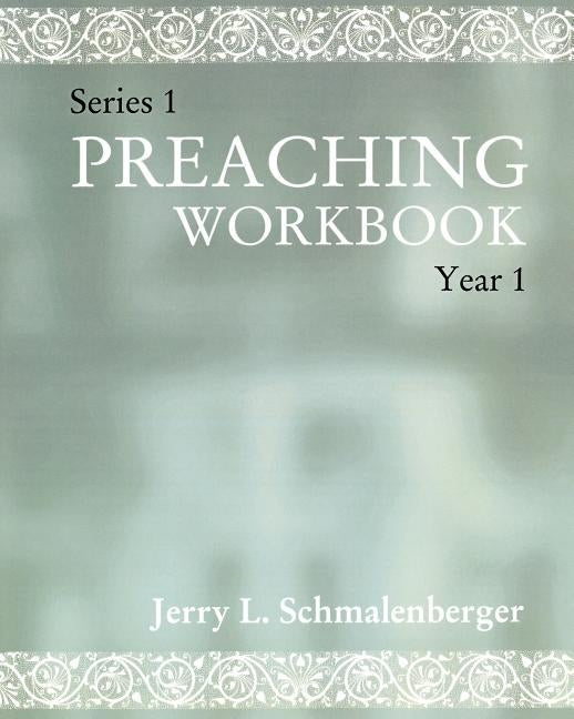 Preaching Workbook: Series 1 Year 1 by Schmalenberger, Jerry L.