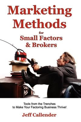 Marketing Methods for Small Factors & Brokers: Tools from the Trenches to Make Your Factoring Business Thrive! by Deveney, Kim