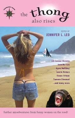 The Thong Also Rises: Further Misadventures from Funny Women on the Road by Leo, Jennifer L.