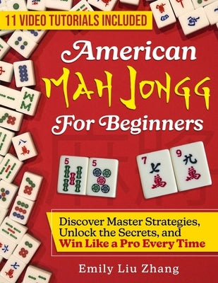 American Mah Jongg for Beginners: Discover Master Strategies, Unlock the Secrets, and Win Like a Pro Every Time by Zhang, Emily Liu