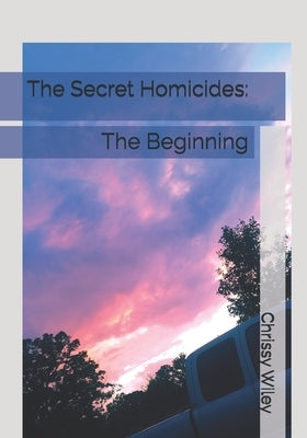 The Secret Homicides: The Beginning by Wiley, Chrissy