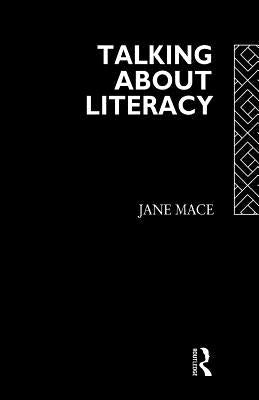 Talking About Literacy: Principles and Practice of Adult Literacy Education by Mace, Jane