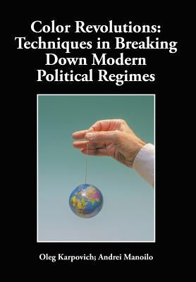Color Revolutions: Techniques in Breaking Down Modern Political Regimes by Karpovich, Oleg