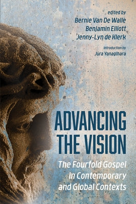 Advancing the Vision: The Fourfold Gospel in Contemporary and Global Contexts by Van de Walle, Bernie