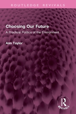 Choosing Our Future: A Practical Politics of the Environment by Taylor, Ann