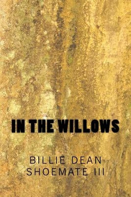 In the Willows by Shoemate, Billie Dean, III