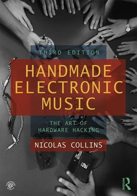 Handmade Electronic Music: The Art of Hardware Hacking by Collins, Nicolas